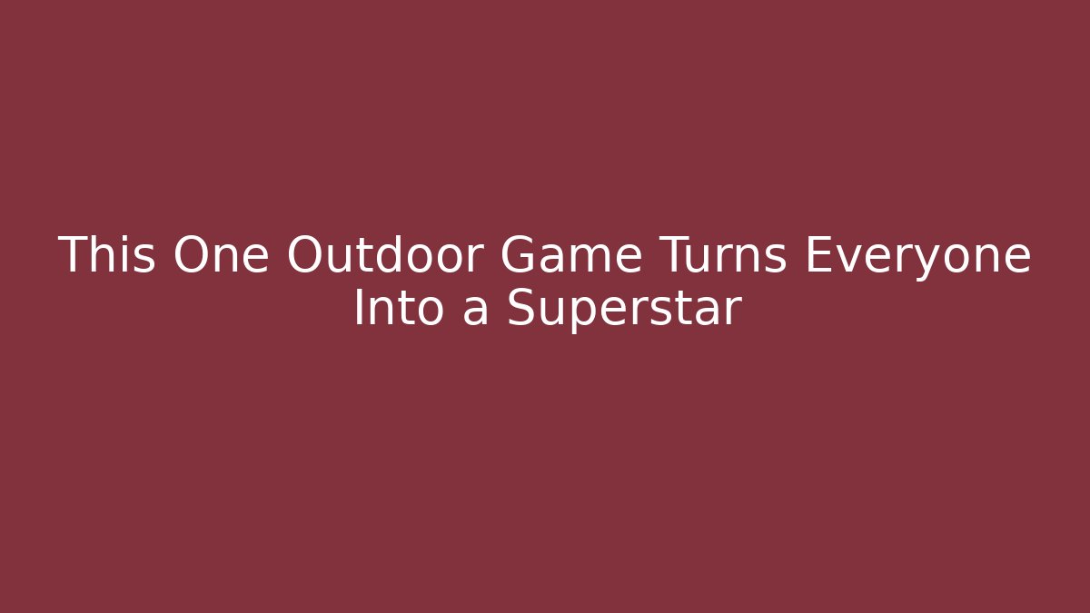 This One Outdoor Game Turns Everyone Into a Superstar
