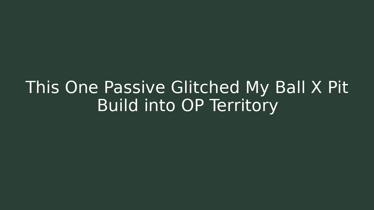 This One Passive Glitched My Ball X Pit Build into OP Territory