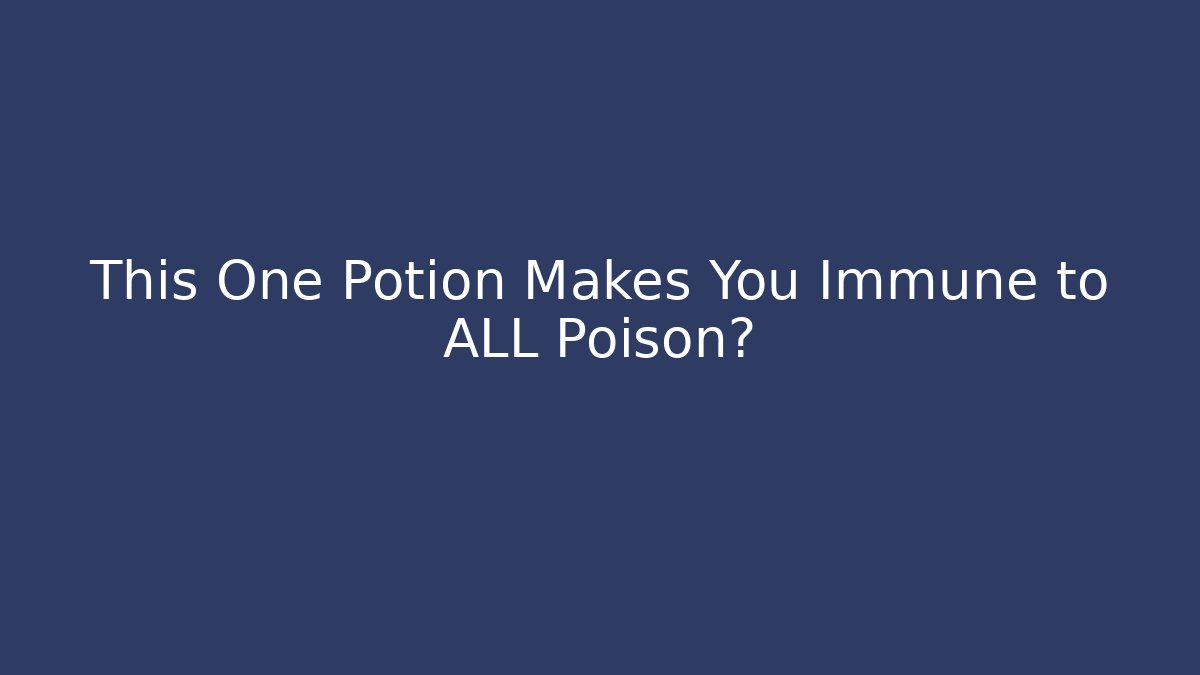 This One Potion Makes You Immune to ALL Poison?