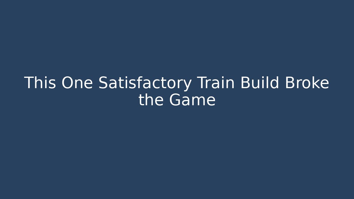 This One Satisfactory Train Build Broke the Game