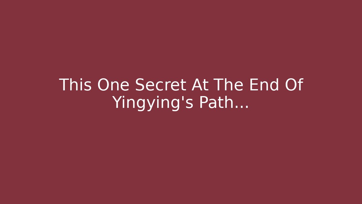 This One Secret At The End Of Yingying's Path...