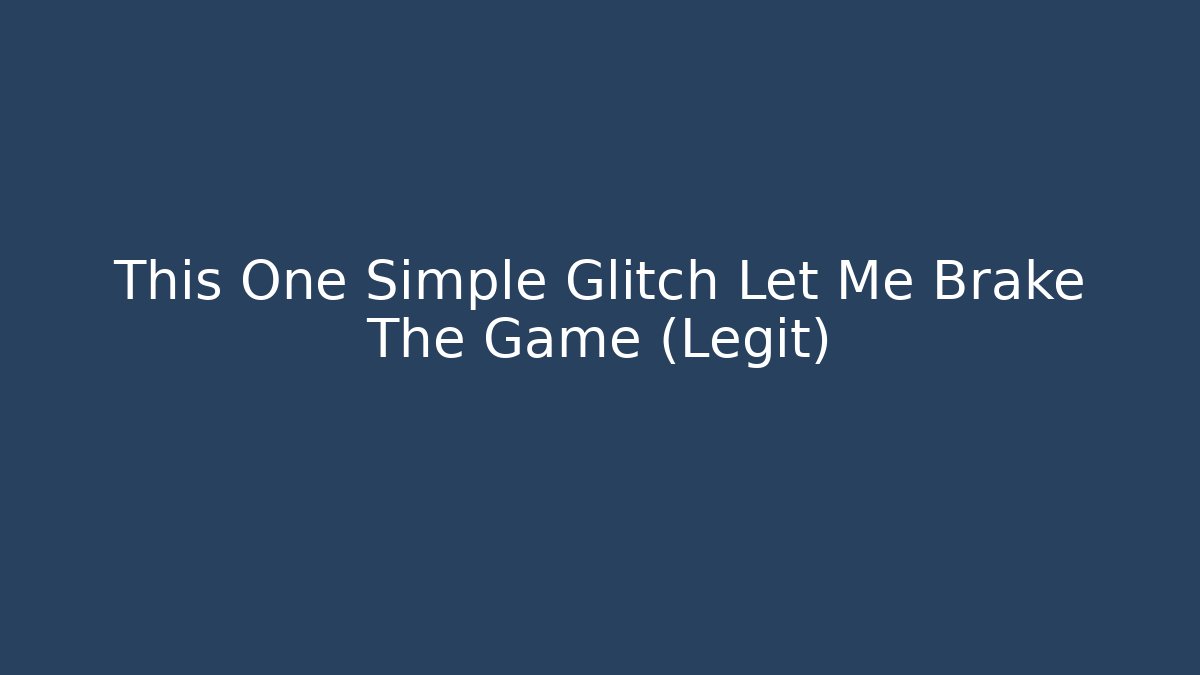 This One Simple Glitch Let Me Brake The Game (Legit)