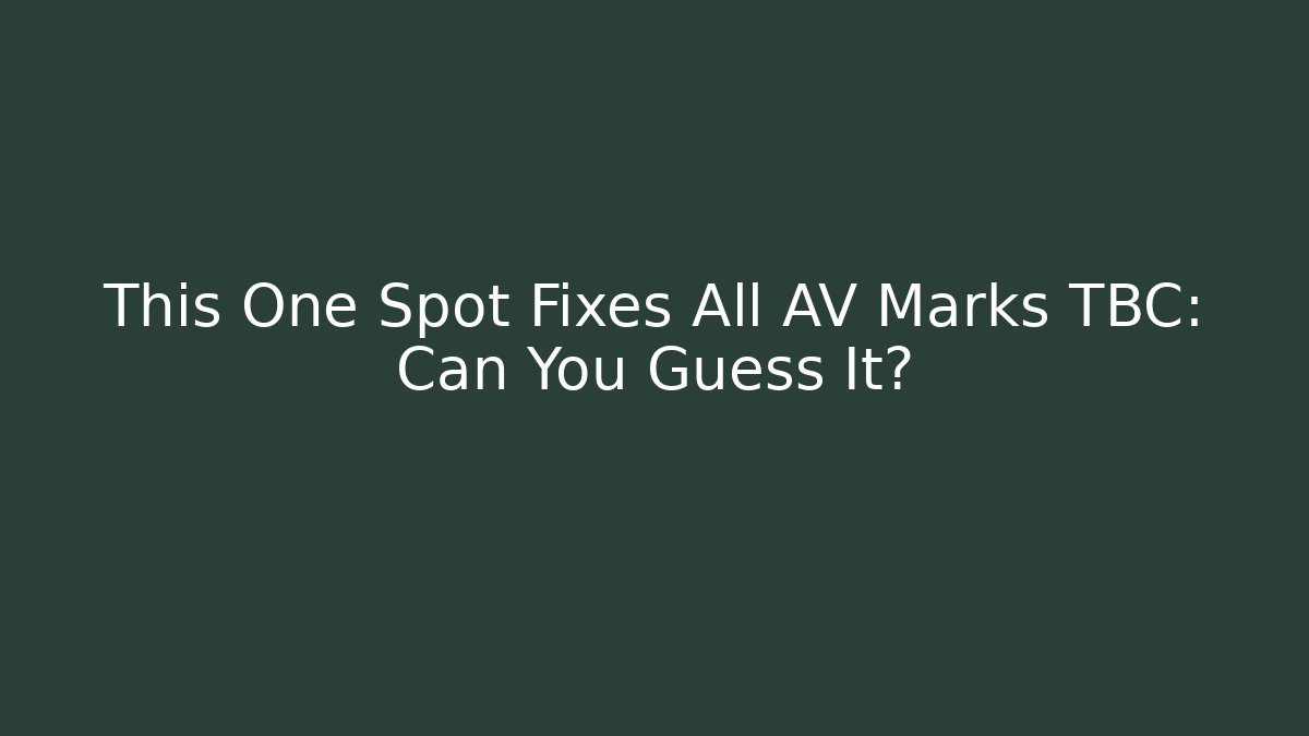This One Spot Fixes All AV Marks TBC: Can You Guess It?