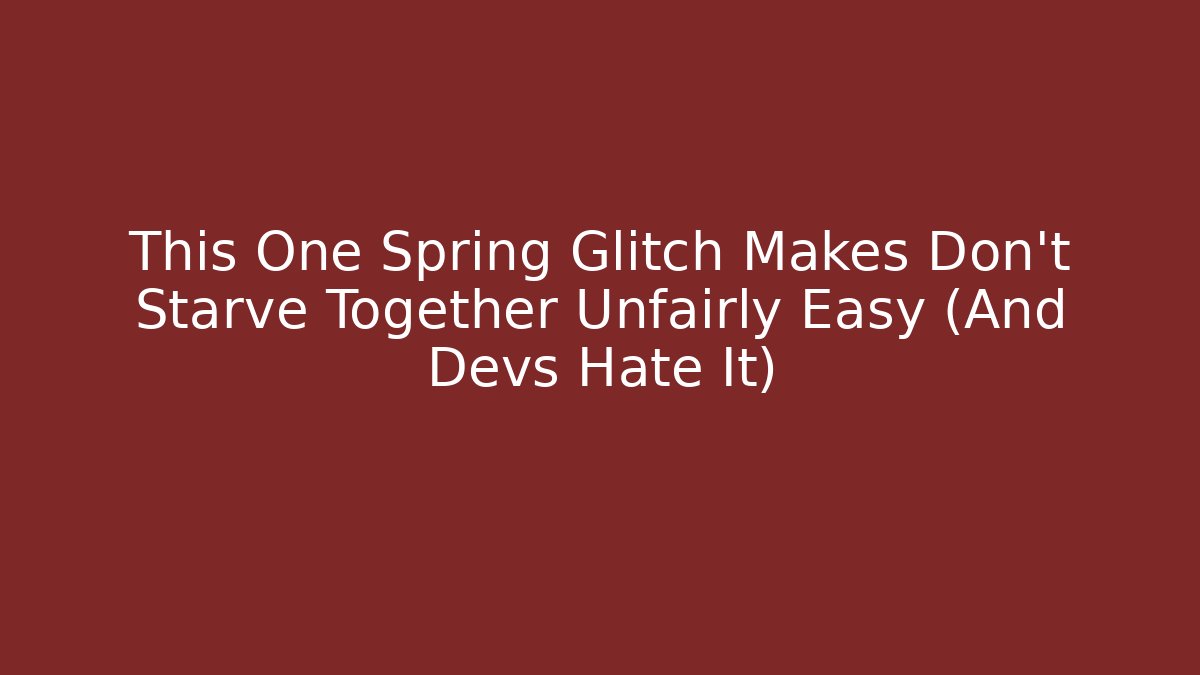 This One Spring Glitch Makes Don't Starve Together Unfairly Easy (And Devs Hate It)