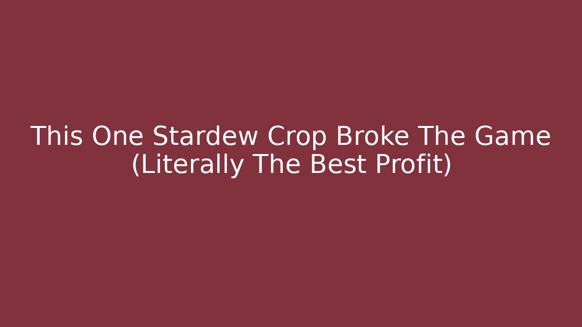 This One Stardew Crop Broke The Game (Literally The Best Profit)