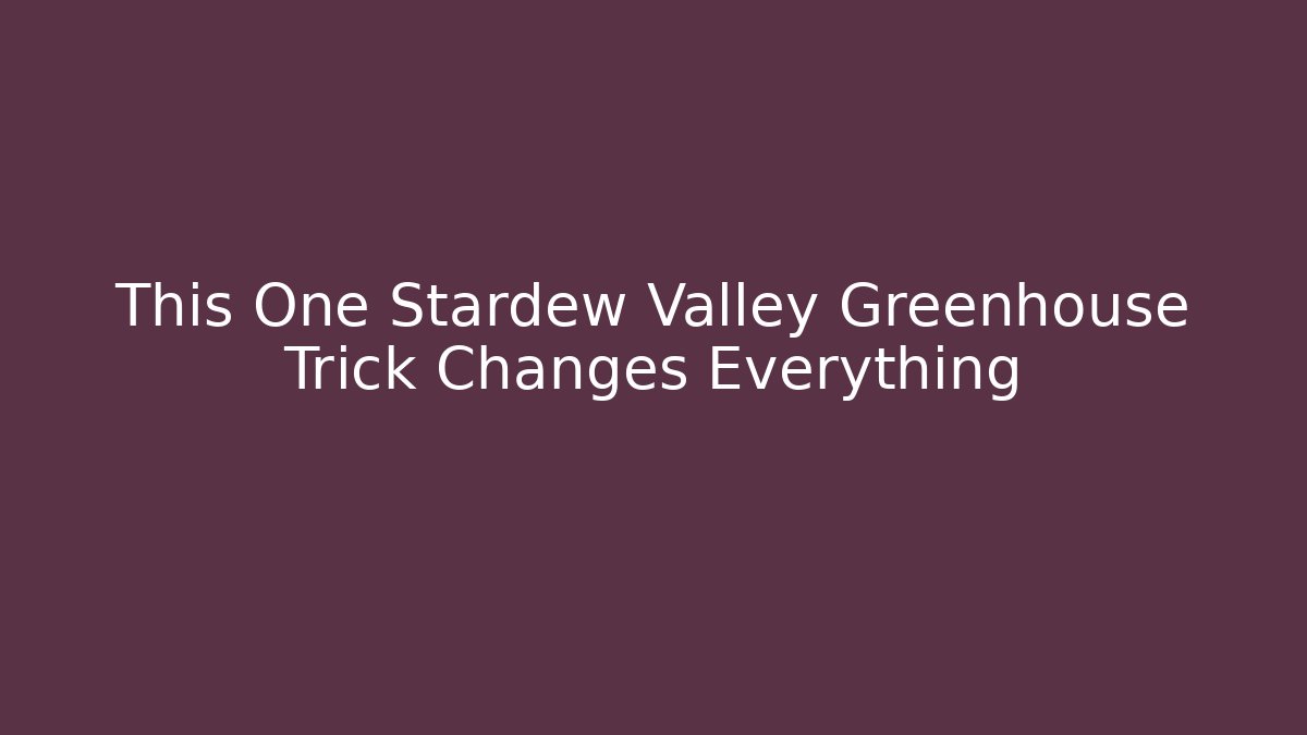 This One Stardew Valley Greenhouse Trick Changes Everything - Create More Assets
