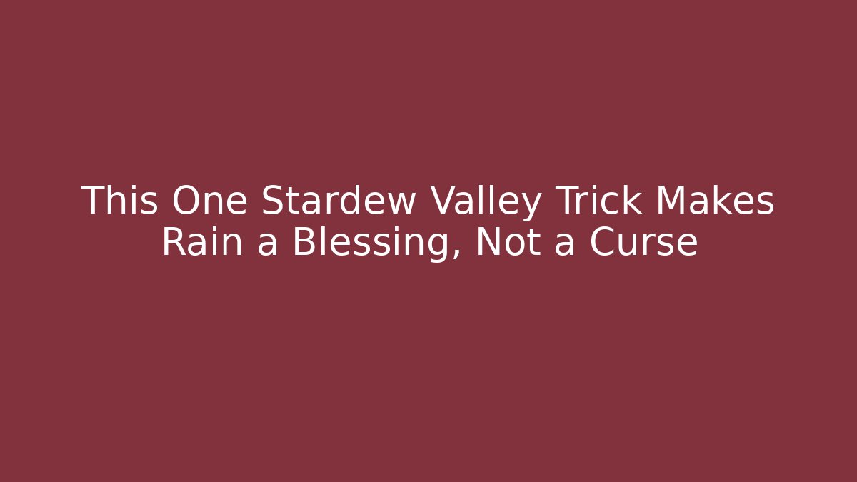 This One Stardew Valley Trick Makes Rain a Blessing, Not a Curse