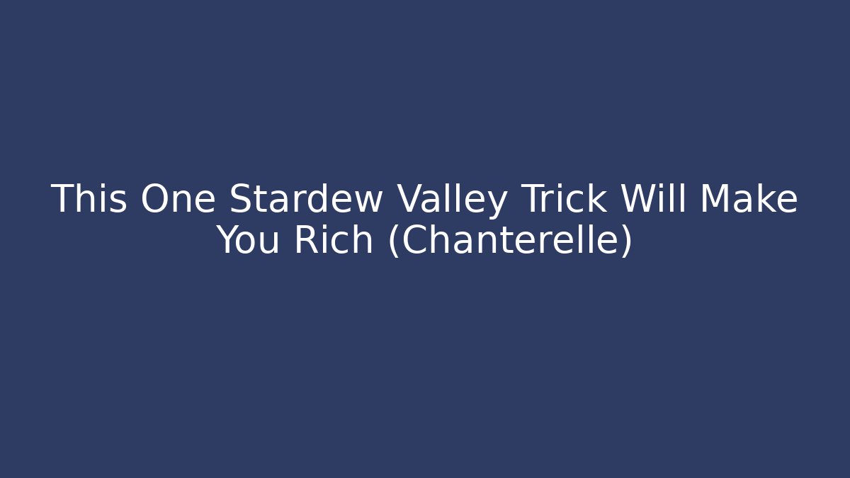 This One Stardew Valley Trick Will Make You Rich (Chanterelle)