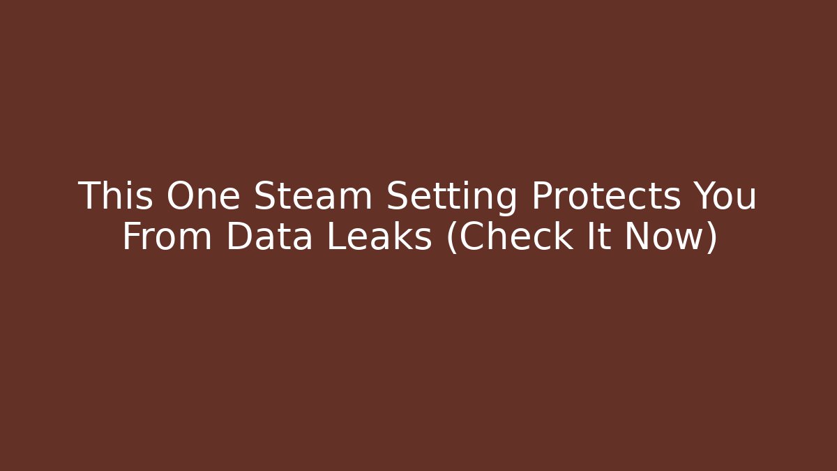 This One Steam Setting Protects You From Data Leaks (Check It Now) - Create More Assets