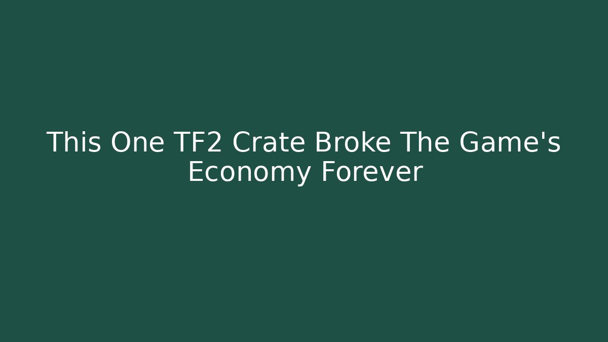 This One TF2 Crate Broke The Game's Economy Forever
