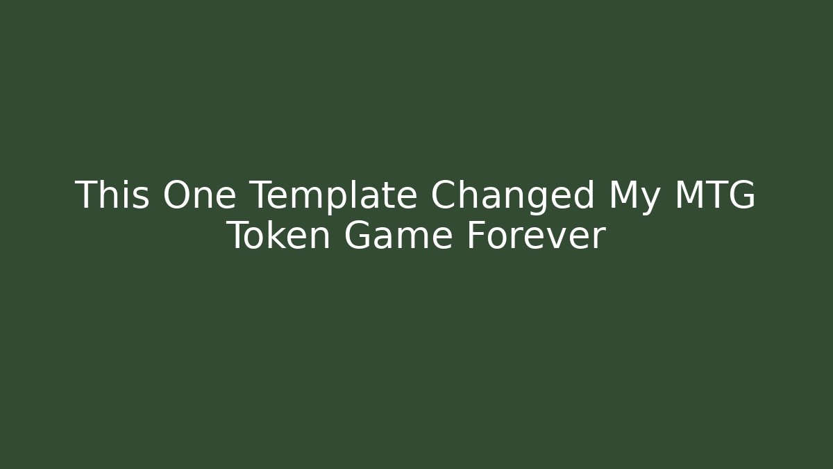 This One Template Changed My MTG Token Game Forever