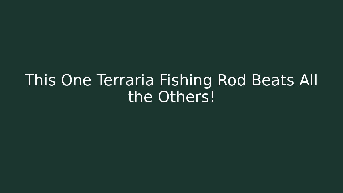 This One Terraria Fishing Rod Beats All the Others!