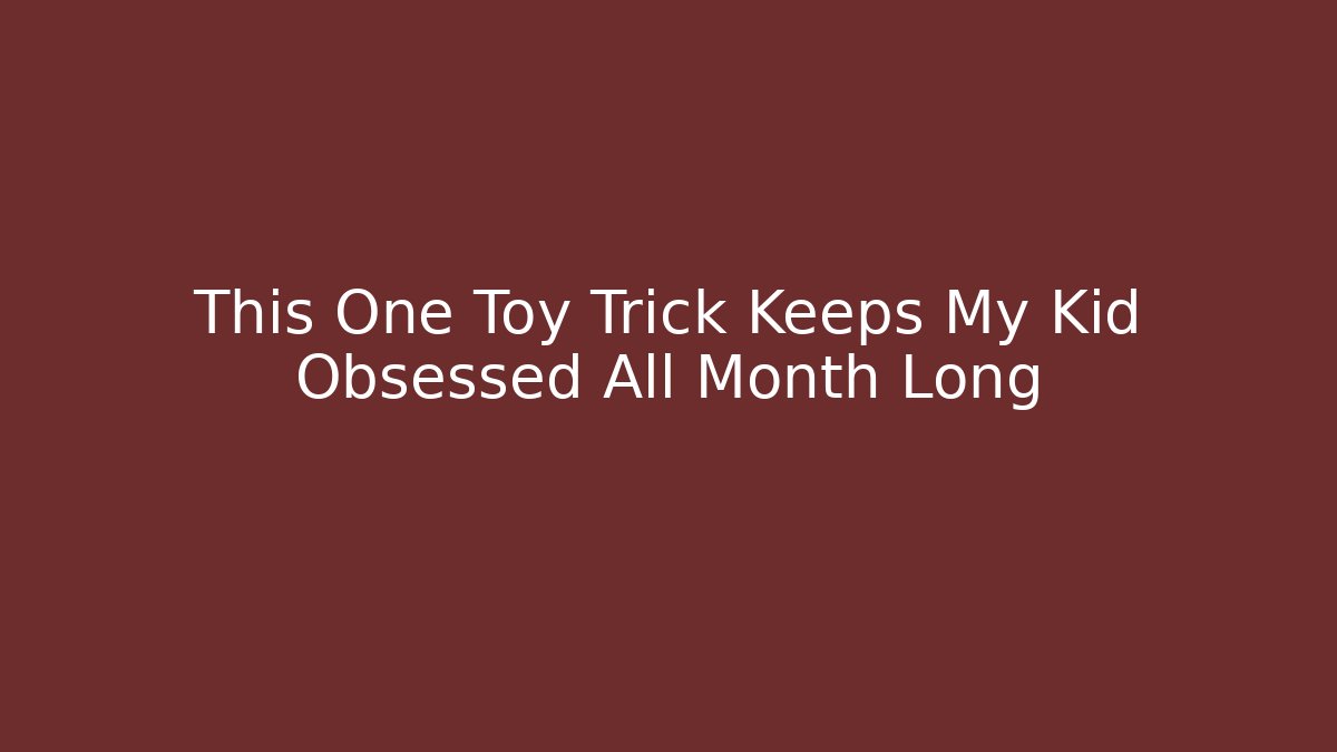This One Toy Trick Keeps My Kid Obsessed All Month Long