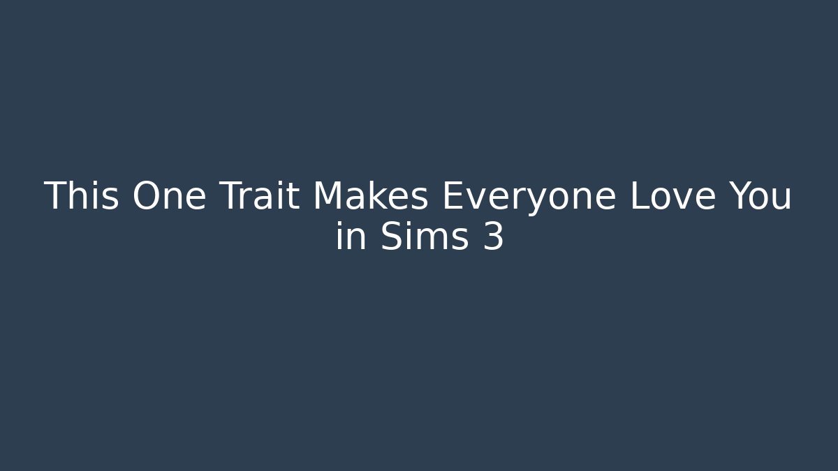 This One Trait Makes Everyone Love You in Sims 3