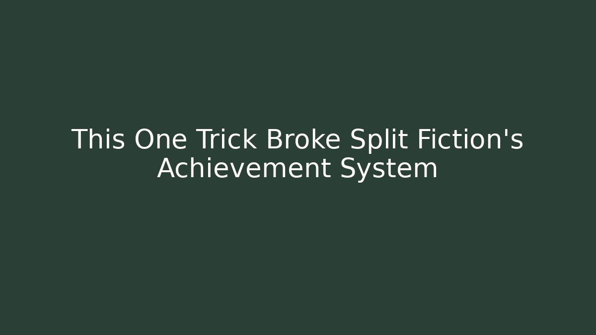 This One Trick Broke Split Fiction's Achievement System - Create More Assets