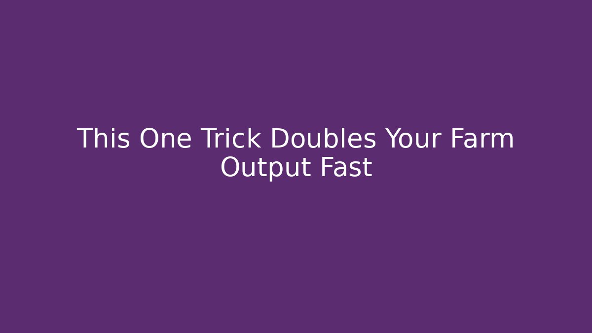 This One Trick Doubles Your Farm Output Fast - Create More Assets