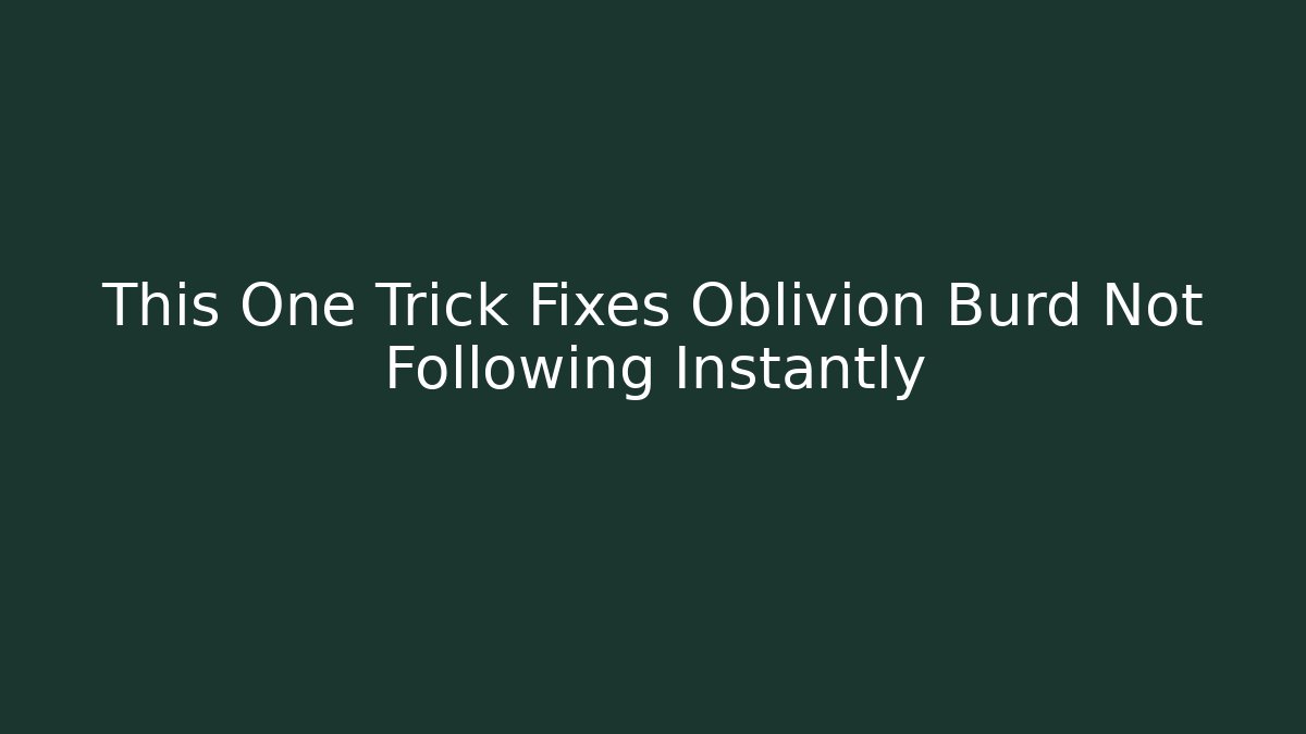 This One Trick Fixes Oblivion Burd Not Following Instantly - Create More Assets