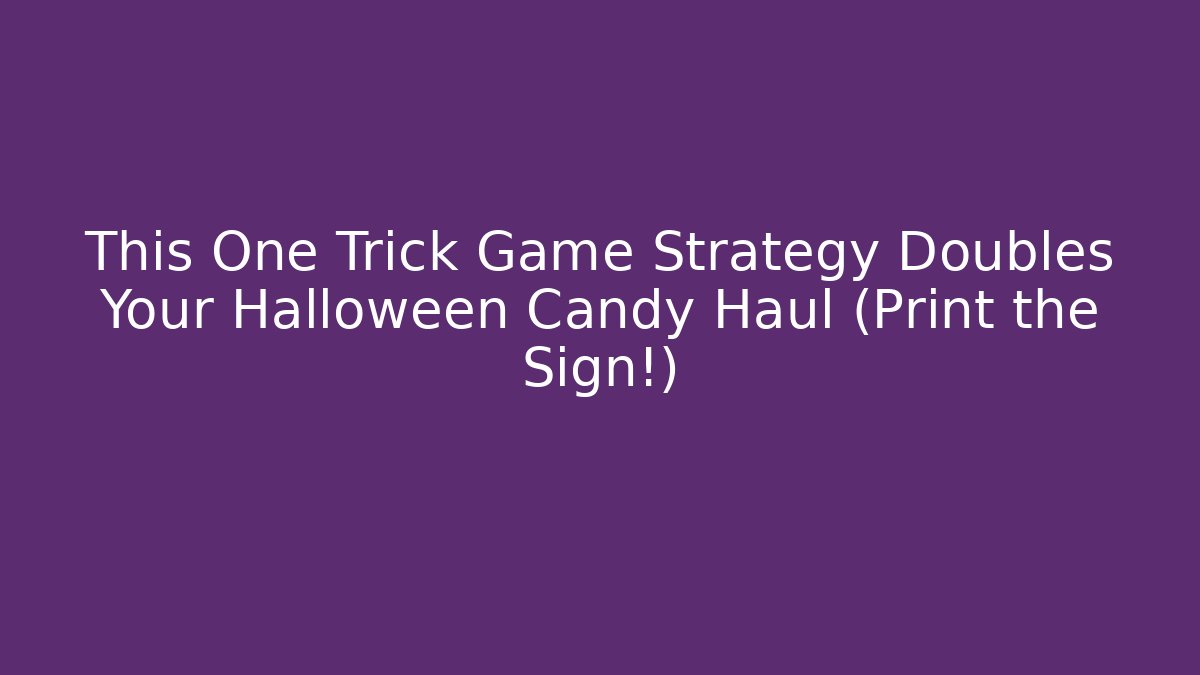 This One Trick Game Strategy Doubles Your Halloween Candy Haul (Print the Sign!)