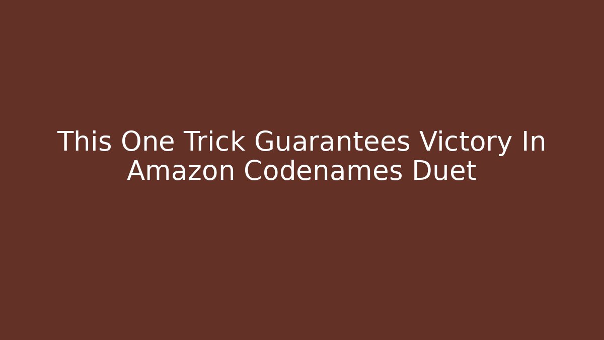 This One Trick Guarantees Victory In Amazon Codenames Duet