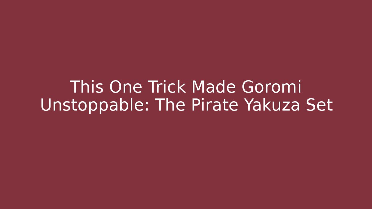 This One Trick Made Goromi Unstoppable: The Pirate Yakuza Set