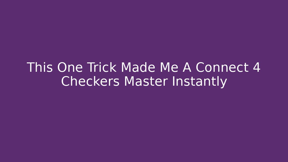 This One Trick Made Me A Connect 4 Checkers Master Instantly
