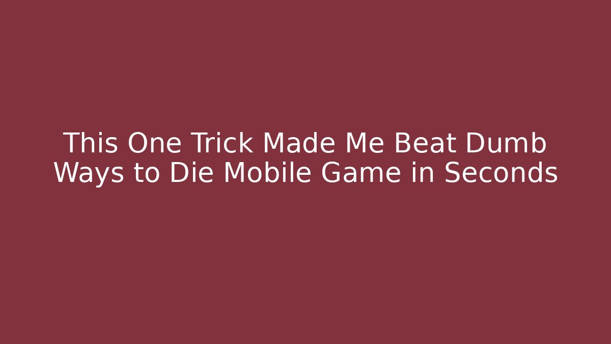 This One Trick Made Me Beat Dumb Ways to Die Mobile Game in Seconds