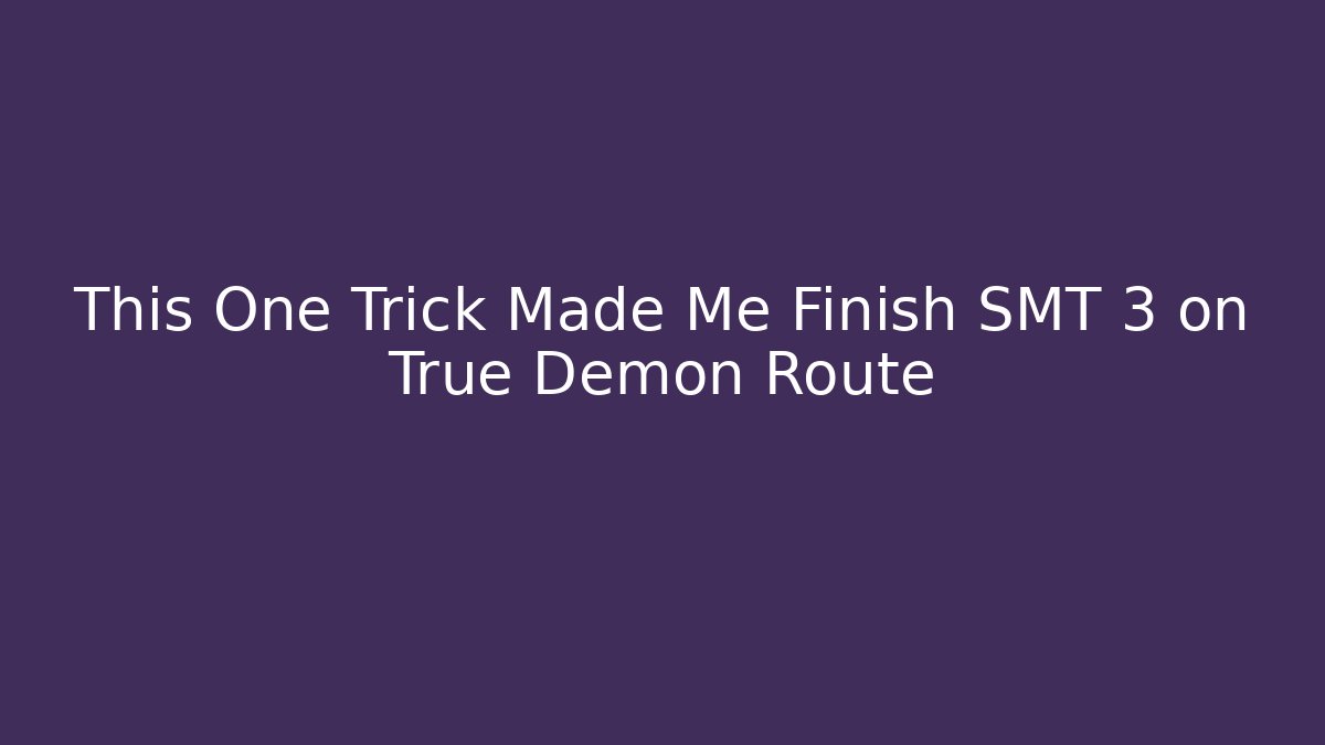 This One Trick Made Me Finish SMT 3 on True Demon Route