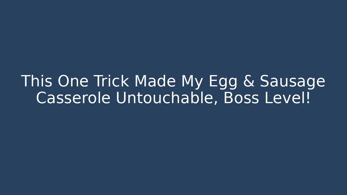 This One Trick Made My Egg & Sausage Casserole Untouchable, Boss Level!