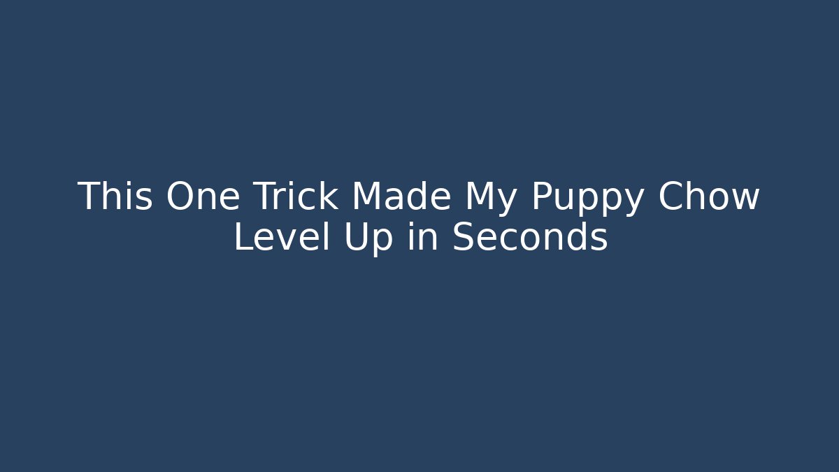 This One Trick Made My Puppy Chow Level Up in Seconds