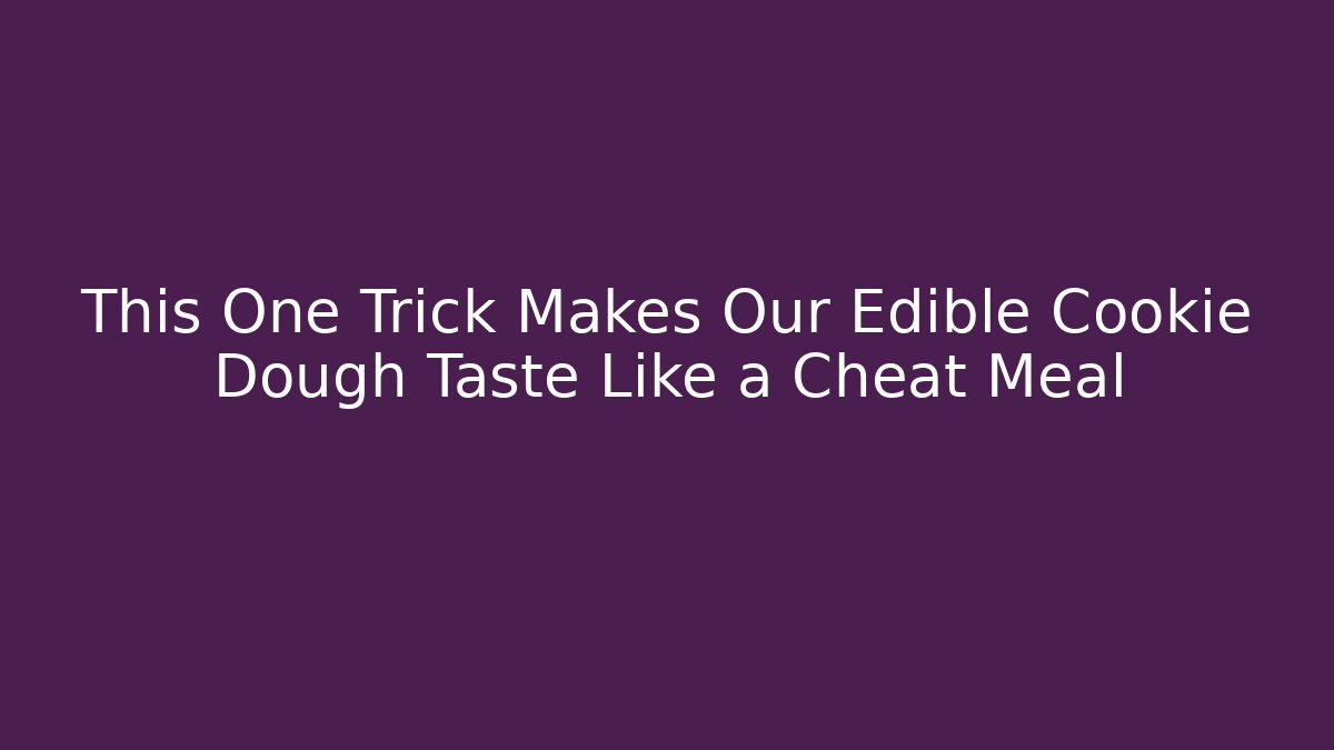This One Trick Makes Our Edible Cookie Dough Taste Like a Cheat Meal