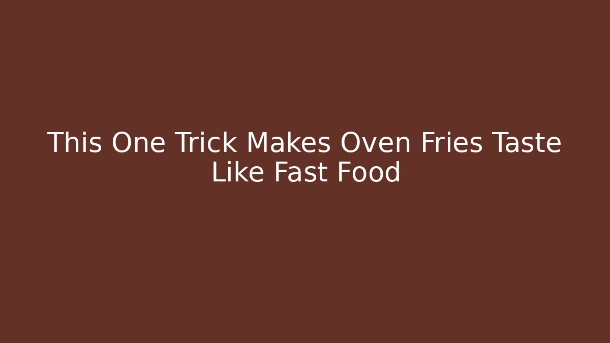 This One Trick Makes Oven Fries Taste Like Fast Food