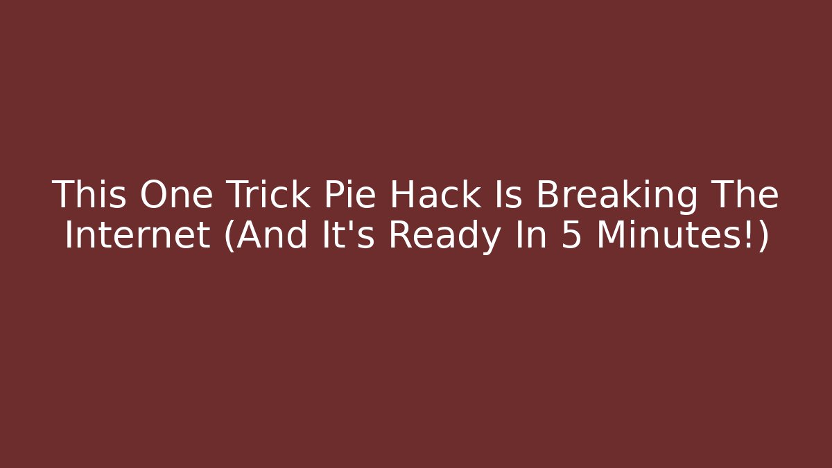 This One Trick Pie Hack Is Breaking The Internet (And It’s Ready In 5 Minutes!)