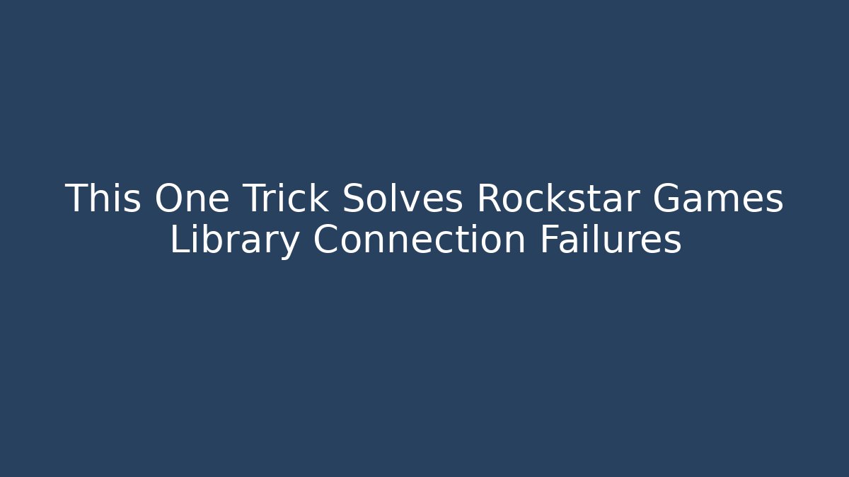 This One Trick Solves Rockstar Games Library Connection Failures - Create More Assets
