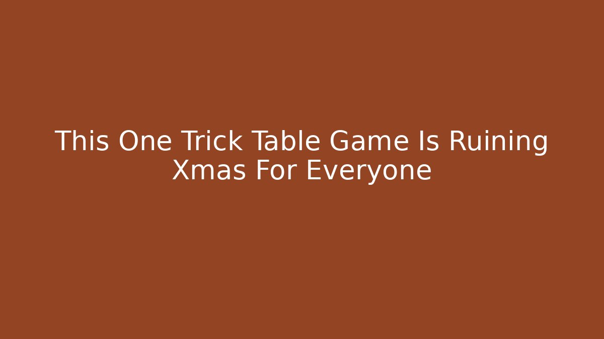 This One Trick Table Game Is Ruining Xmas For Everyone