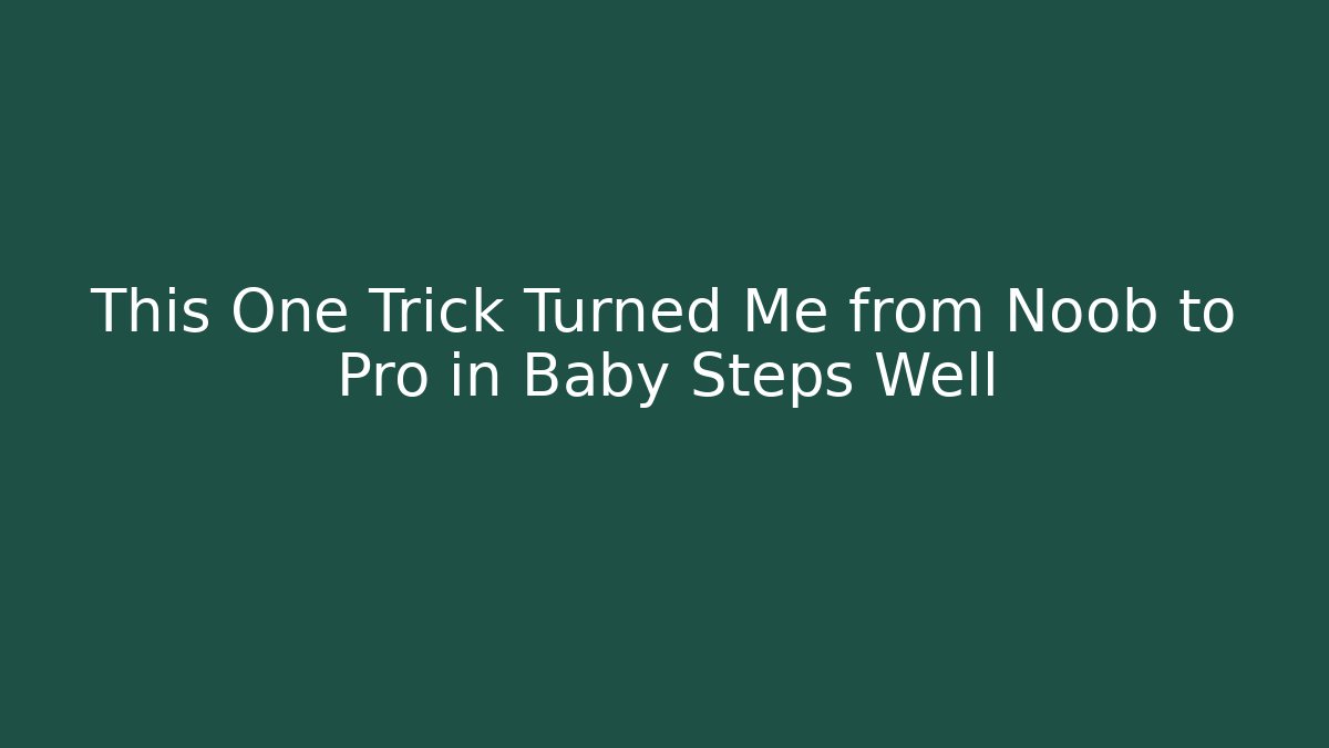 This One Trick Turned Me from Noob to Pro in Baby Steps Well