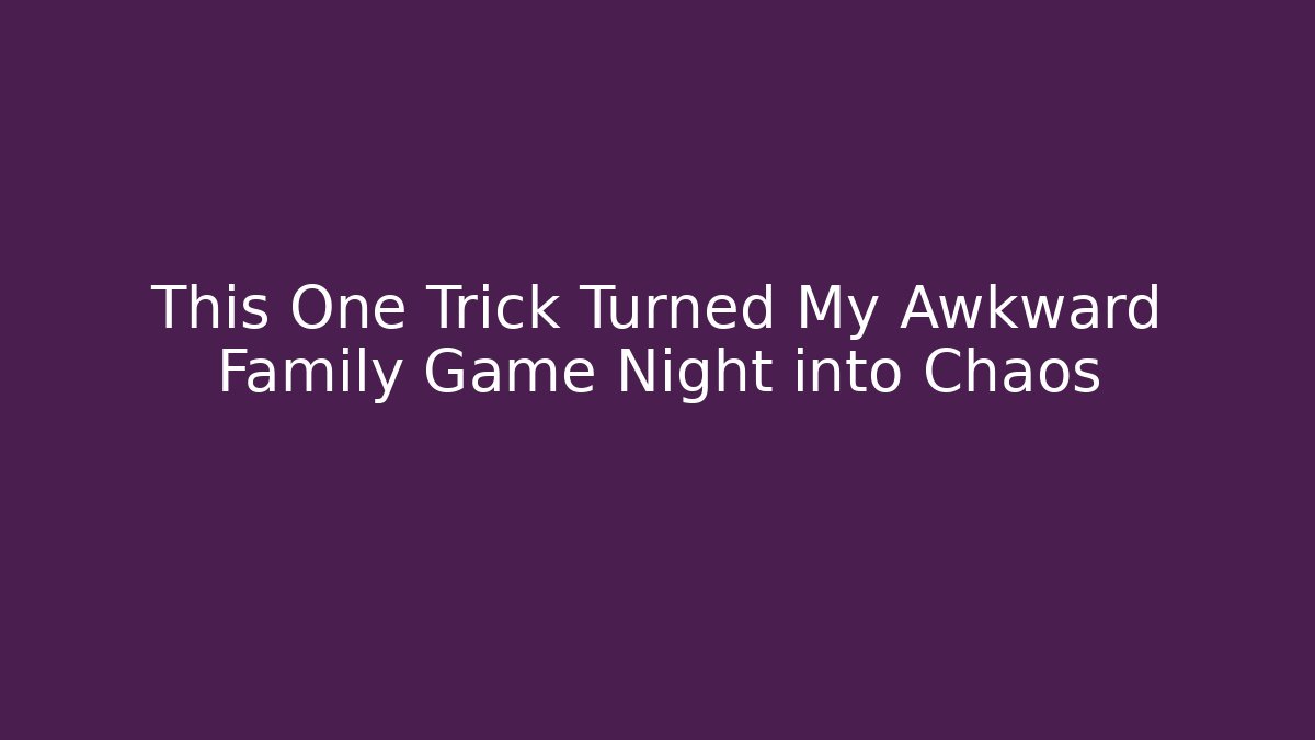 This One Trick Turned My Awkward Family Game Night into Chaos