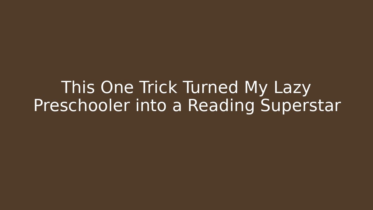 This One Trick Turned My Lazy Preschooler into a Reading Superstar