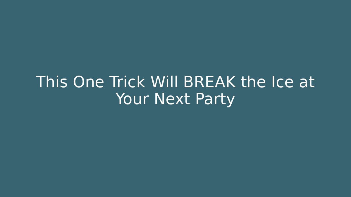 This One Trick Will BREAK the Ice at Your Next Party