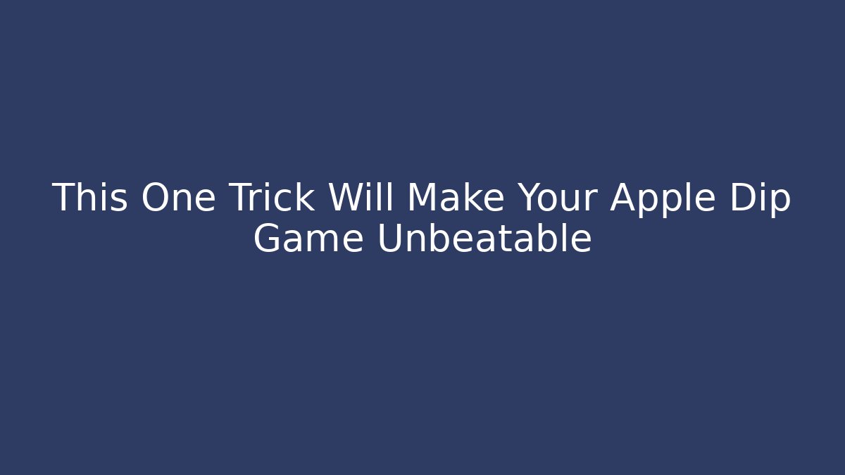 This One Trick Will Make Your Apple Dip Game Unbeatable - Create More Assets