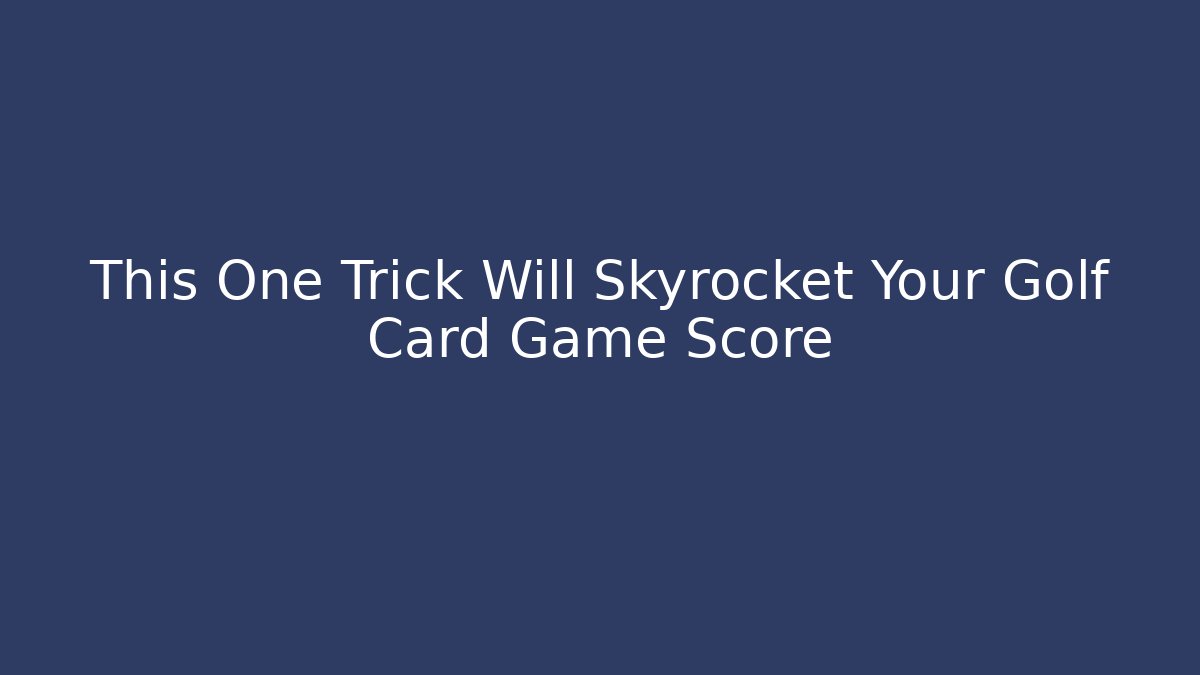 This One Trick Will Skyrocket Your Golf Card Game Score