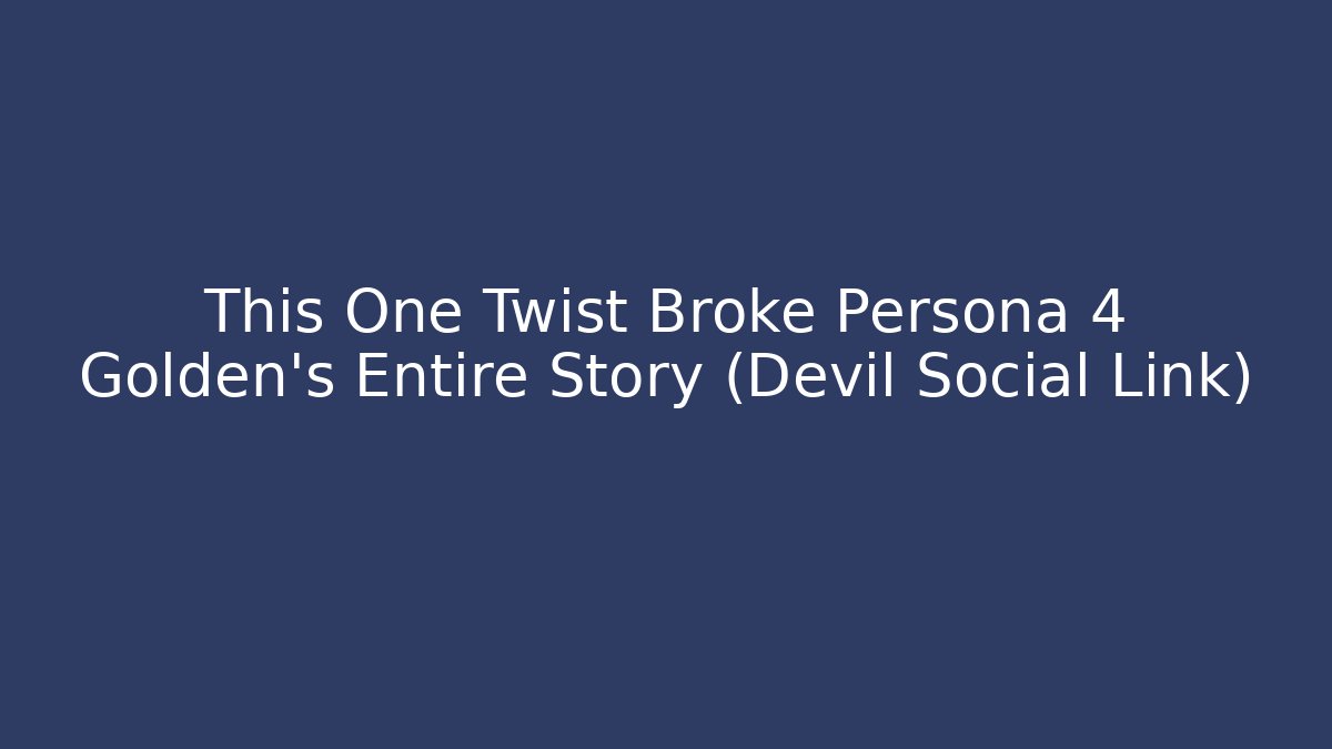This One Twist Broke Persona 4 Golden's Entire Story (Devil Social Link)