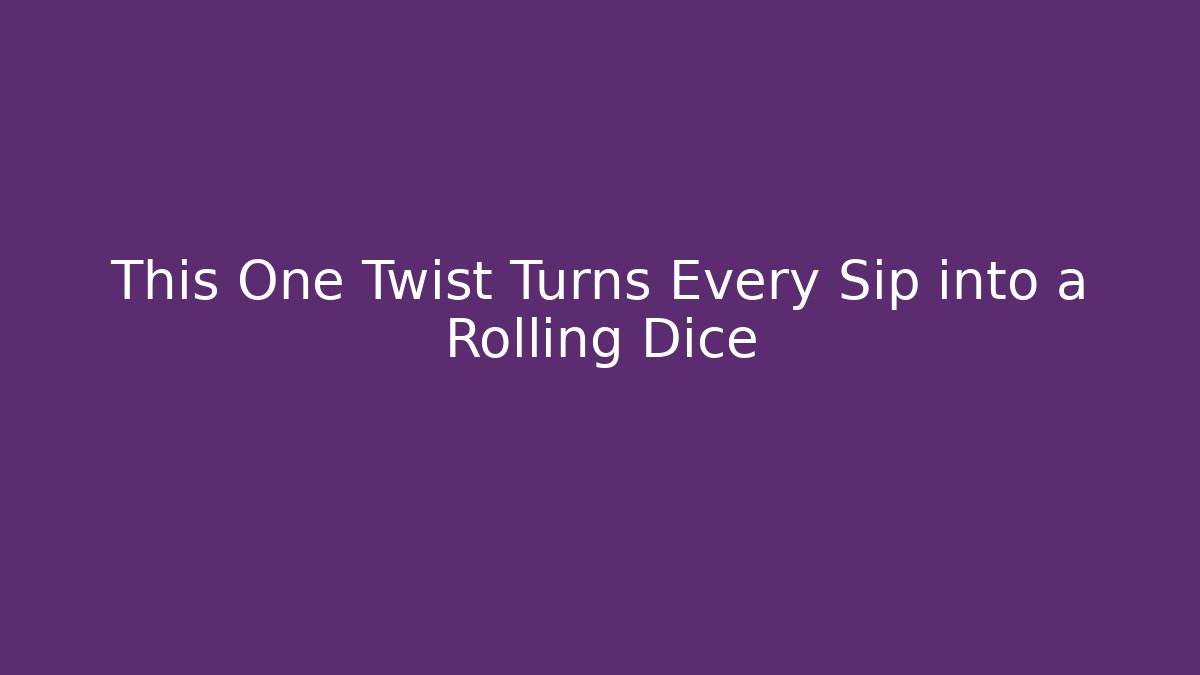 This One Twist Turns Every Sip into a Rolling Dice - Create More Assets