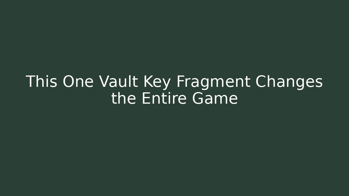 This One Vault Key Fragment Changes the Entire Game