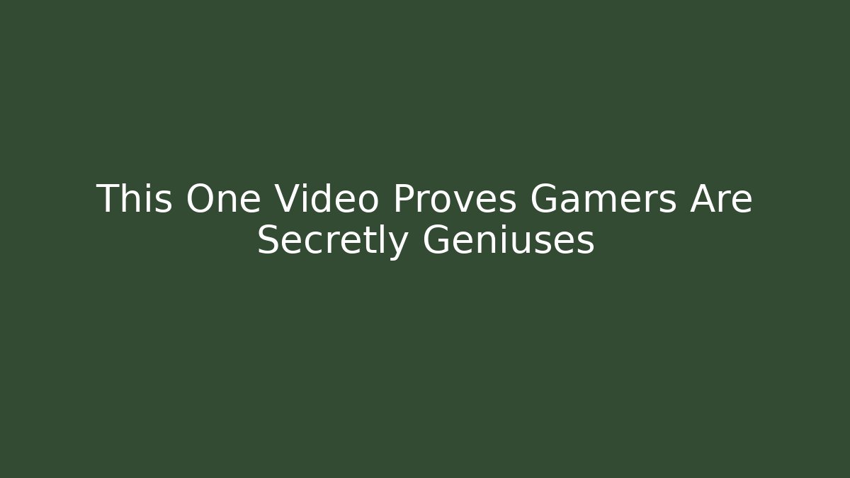 This One Video Proves Gamers Are Secretly Geniuses