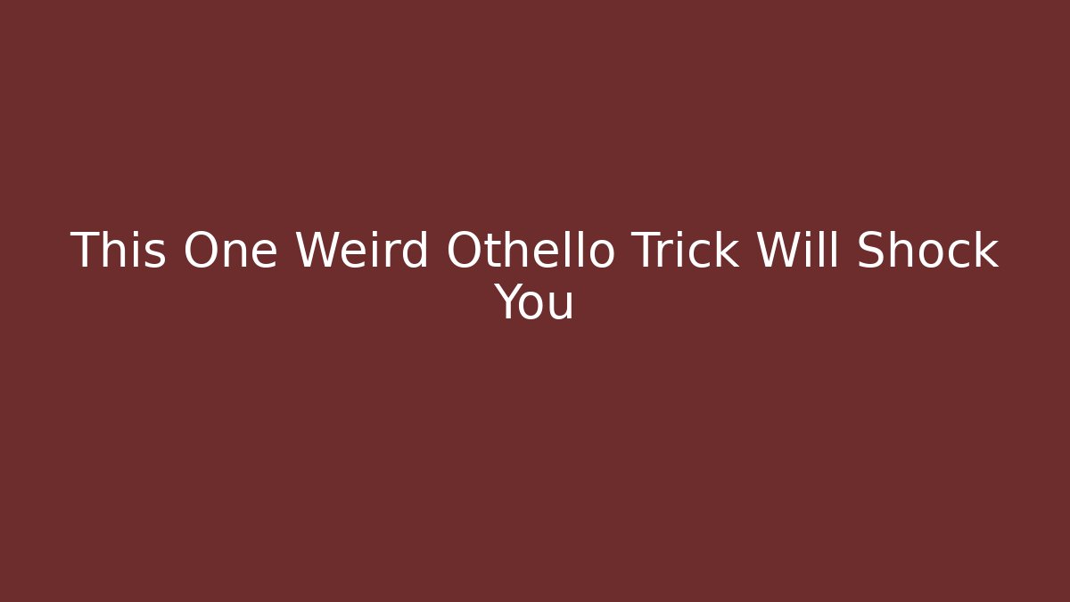 This One Weird Othello Trick Will Shock You - Create More Assets