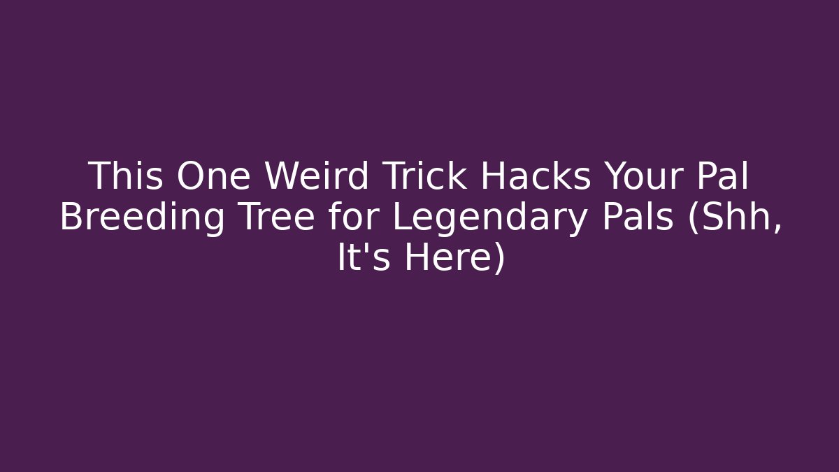 This One Weird Trick Hacks Your Pal Breeding Tree for Legendary Pals (Shh, It's Here)
