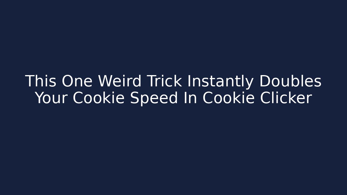 This One Weird Trick Instantly Doubles Your Cookie Speed In Cookie Clicker
