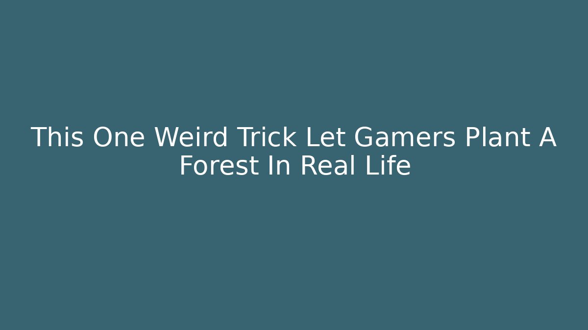 This One Weird Trick Let Gamers Plant A Forest In Real Life