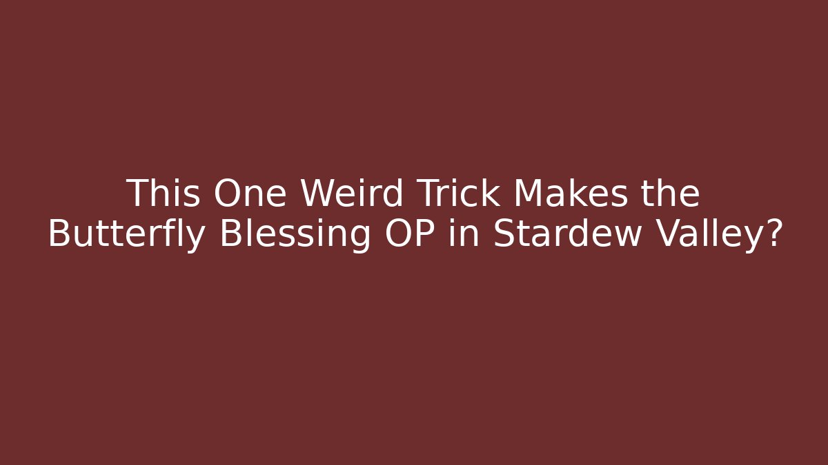 This One Weird Trick Makes the Butterfly Blessing OP in Stardew Valley?