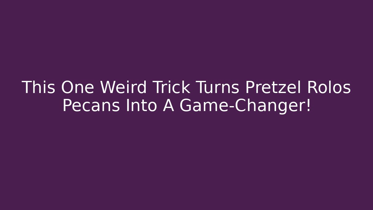 This One Weird Trick Turns Pretzel Rolos Pecans Into A Game-Changer!